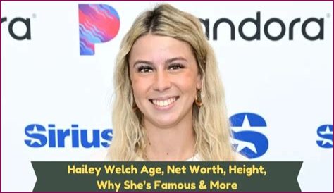 Hailey Welch Net Worth: Exploring the Wealth and Success of a Rising Star